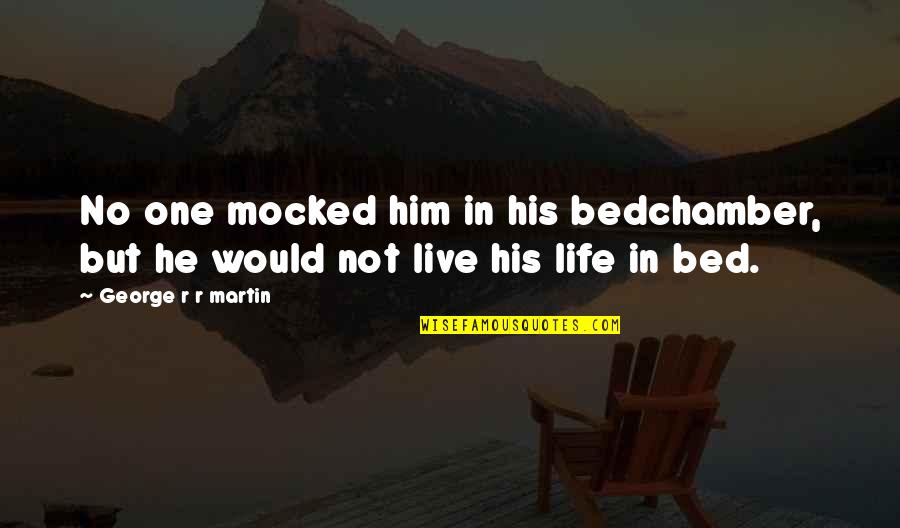 Rick Rozay Quotes By George R R Martin: No one mocked him in his bedchamber, but Rick Rozay Quotes By George R R Martin: No one mocked him in his bedchamber, but