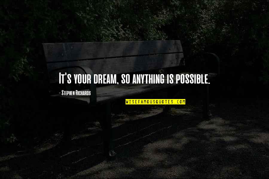 Rick Rubin Quotes By Stephen Richards: It's your dream, so anything is possible. Rick Rubin Quotes By Stephen Richards: It's your dream, so anything is possible.