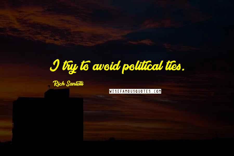 Rick Santelli quotes: I try to avoid political ties.