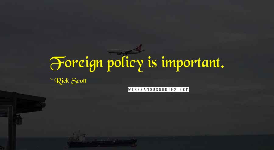 Rick Scott quotes: Foreign policy is important.