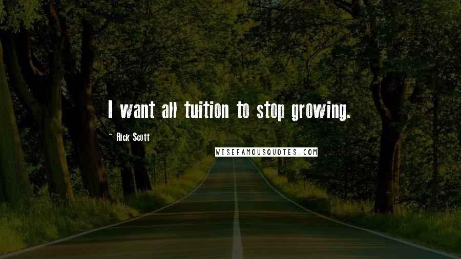 Rick Scott quotes: I want all tuition to stop growing.