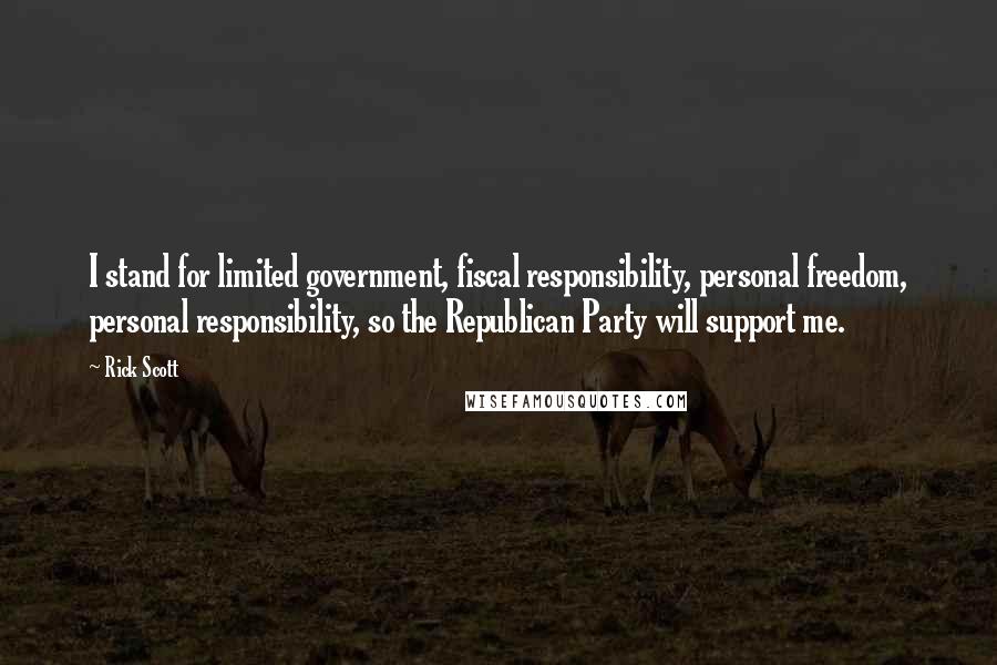 Rick Scott quotes: I stand for limited government, fiscal responsibility, personal freedom, personal responsibility, so the Republican Party will support me. Rick Scott quotes: I stand for limited government, fiscal responsibility, personal freedom, personal responsibility, so the Republican Party will support me.