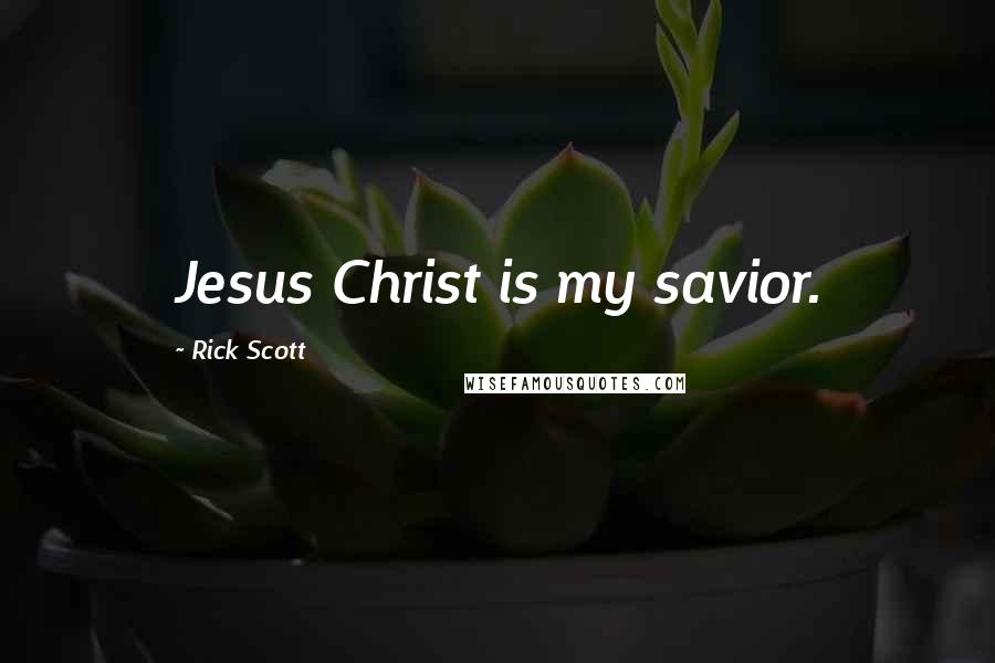 Rick Scott quotes: Jesus Christ is my savior.