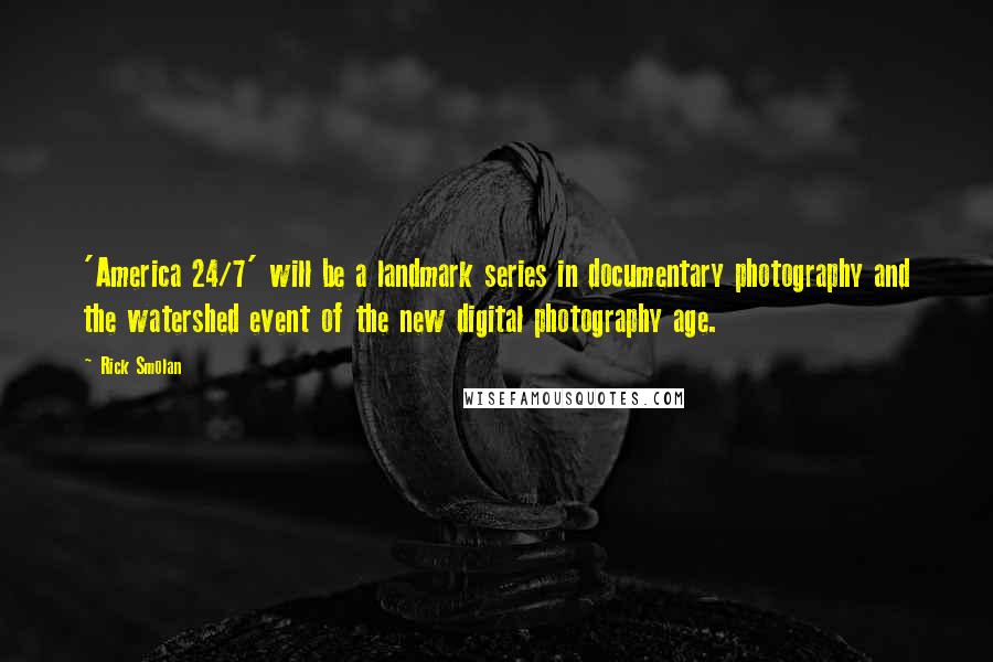Rick Smolan quotes: 'America 24/7' will be a landmark series in documentary photography and the watershed event of the new digital photography age.