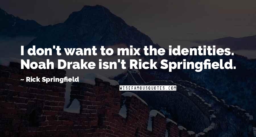 Rick Springfield quotes: I don't want to mix the identities. Noah Drake isn't Rick Springfield.