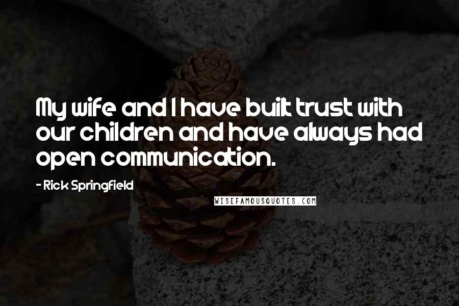Rick Springfield quotes: My wife and I have built trust with our children and have always had open communication.