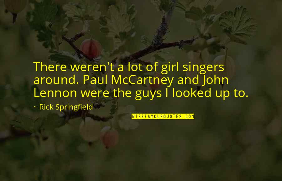 Rick Springfield Quotes By Rick Springfield: There weren't a lot of girl singers around. Rick Springfield Quotes By Rick Springfield: There weren't a lot of girl singers around.