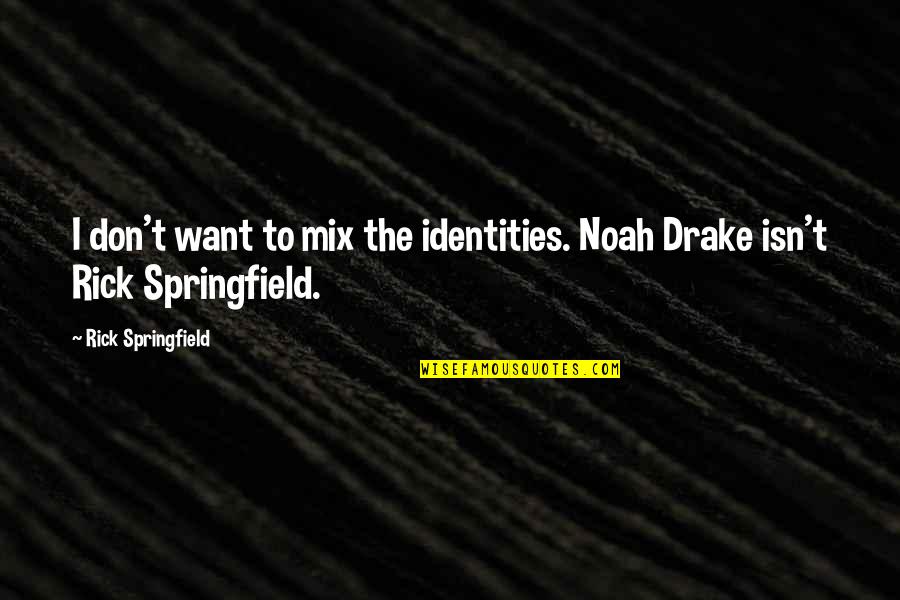 Rick Springfield Quotes By Rick Springfield: I don't want to mix the identities. Noah Rick Springfield Quotes By Rick Springfield: I don't want to mix the identities. Noah