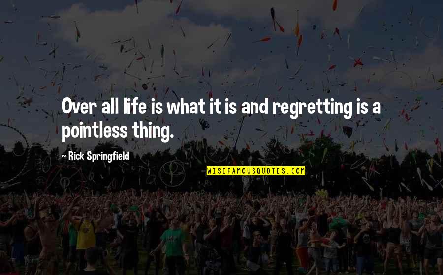 Rick Springfield Quotes By Rick Springfield: Over all life is what it is and Rick Springfield Quotes By Rick Springfield: Over all life is what it is and