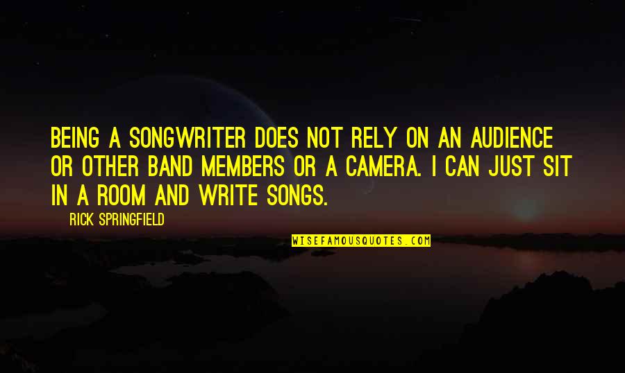 Rick Springfield Quotes By Rick Springfield: Being a songwriter does not rely on an Rick Springfield Quotes By Rick Springfield: Being a songwriter does not rely on an