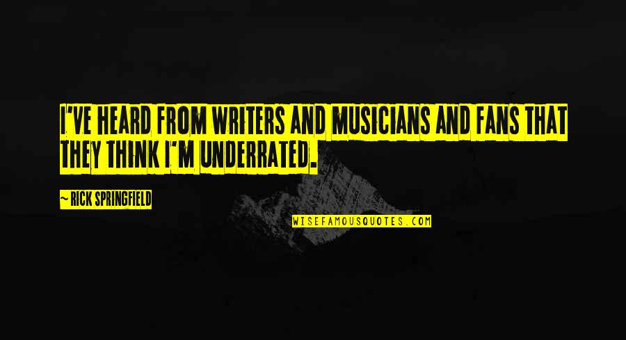Rick Springfield Quotes By Rick Springfield: I've heard from writers and musicians and fans