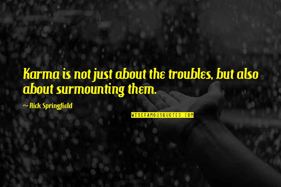 Rick Springfield Quotes By Rick Springfield: Karma is not just about the troubles, but Rick Springfield Quotes By Rick Springfield: Karma is not just about the troubles, but