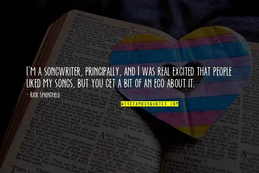 Rick Springfield Quotes By Rick Springfield: I'm a songwriter, principally, and I was real Rick Springfield Quotes By Rick Springfield: I'm a songwriter, principally, and I was real