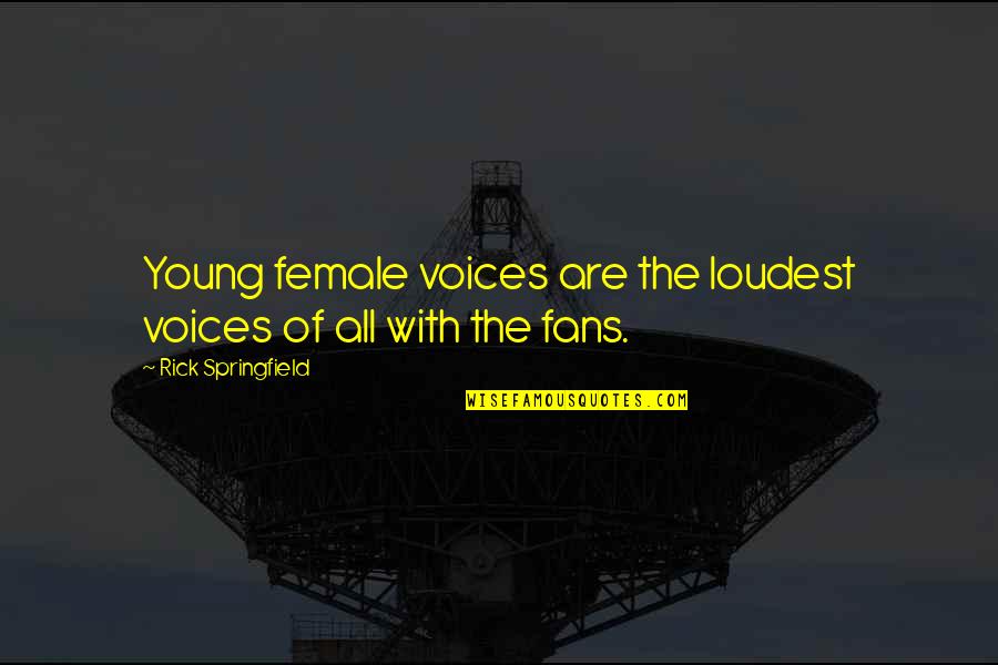 Rick Springfield Quotes By Rick Springfield: Young female voices are the loudest voices of Rick Springfield Quotes By Rick Springfield: Young female voices are the loudest voices of