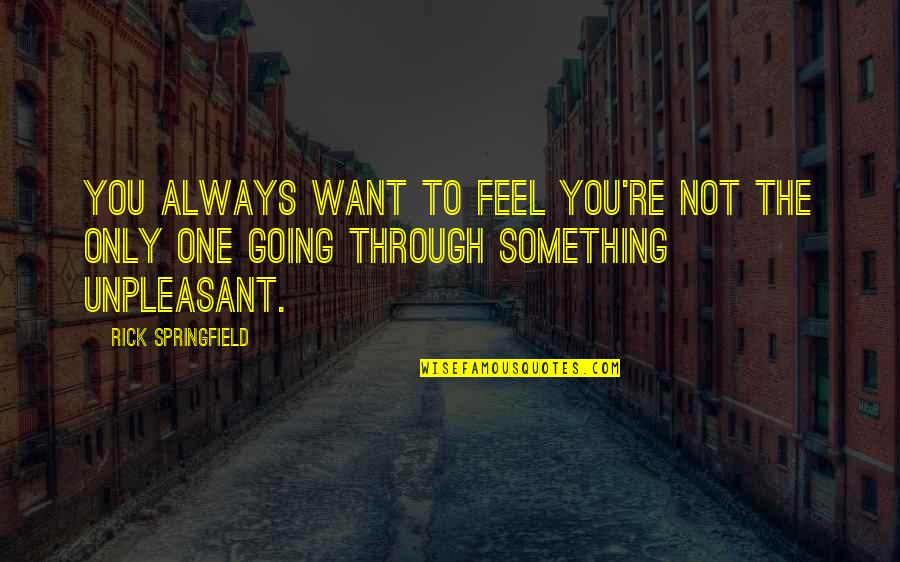 Rick Springfield Quotes By Rick Springfield: You always want to feel you're not the Rick Springfield Quotes By Rick Springfield: You always want to feel you're not the