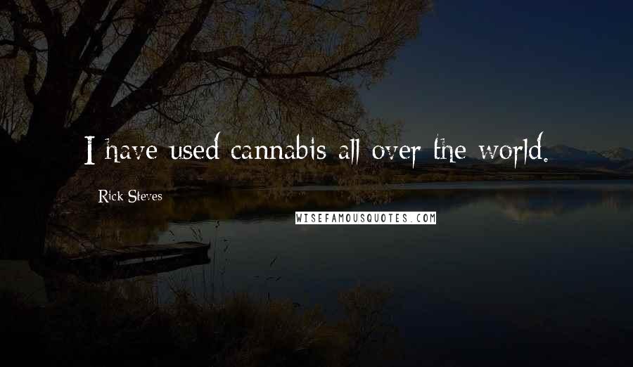 Rick Steves quotes: I have used cannabis all over the world.