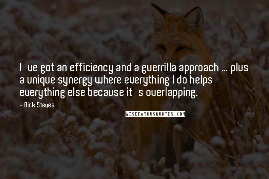 Rick Steves quotes: I've got an efficiency and a guerrilla approach ... plus a unique synergy where everything I do helps everything else because it's overlapping.