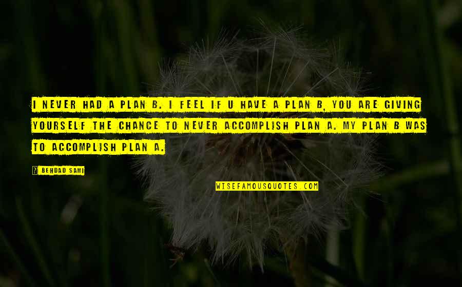 Rick Valicenti Quotes By Behdad Sami: I never had a plan B. I feel Rick Valicenti Quotes By Behdad Sami: I never had a plan B. I feel