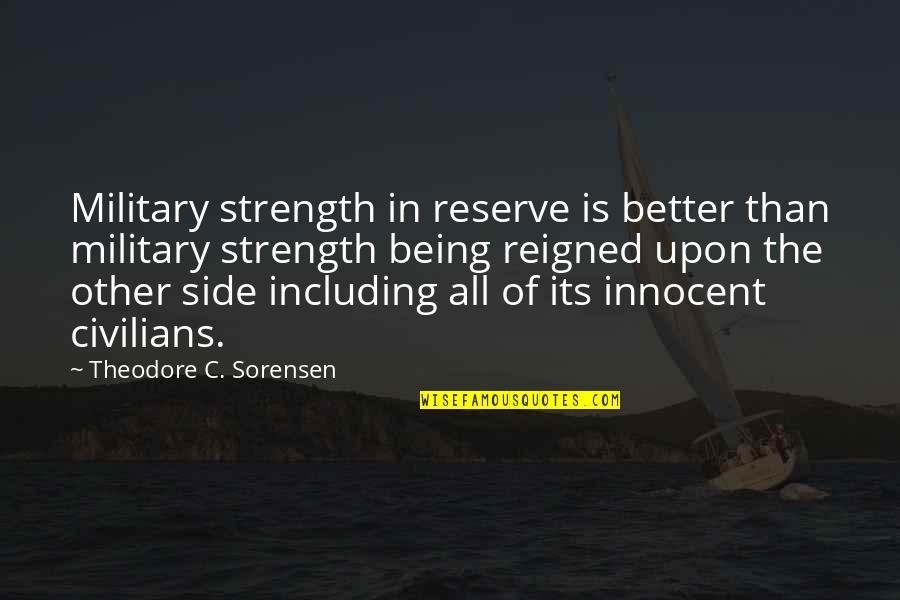 Rick Valicenti Quotes By Theodore C. Sorensen: Military strength in reserve is better than military Rick Valicenti Quotes By Theodore C. Sorensen: Military strength in reserve is better than military