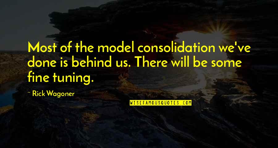 Rick Wagoner Quotes By Rick Wagoner: Most of the model consolidation we've done is