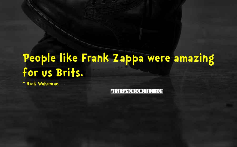 Rick Wakeman quotes: People like Frank Zappa were amazing for us Brits.