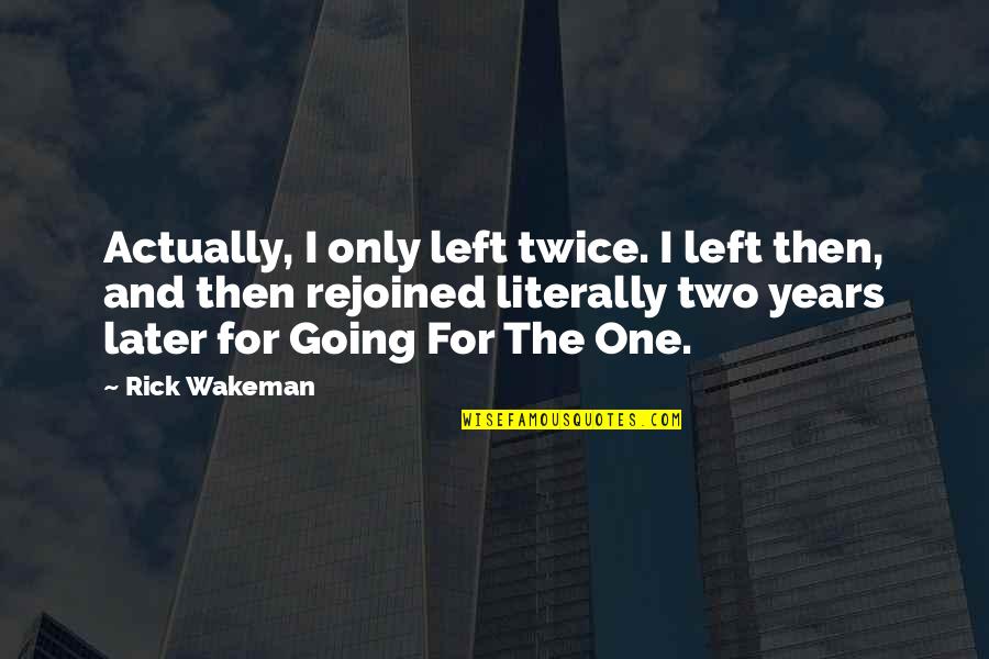 Rick Wakeman Quotes By Rick Wakeman: Actually, I only left twice. I left then,
