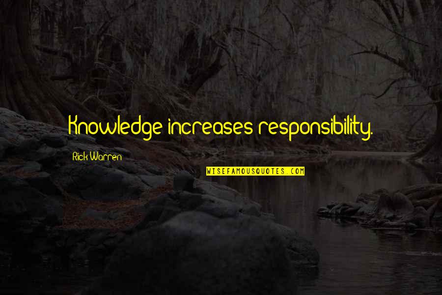 Rick Warren Best Quotes By Rick Warren: Knowledge increases responsibility.