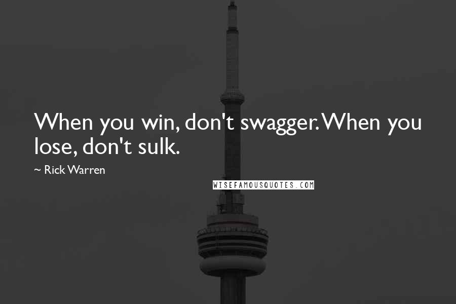 Rick Warren quotes: When you win, don't swagger. When you lose, don't sulk.