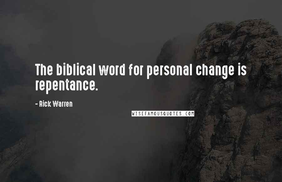 Rick Warren quotes: The biblical word for personal change is repentance.