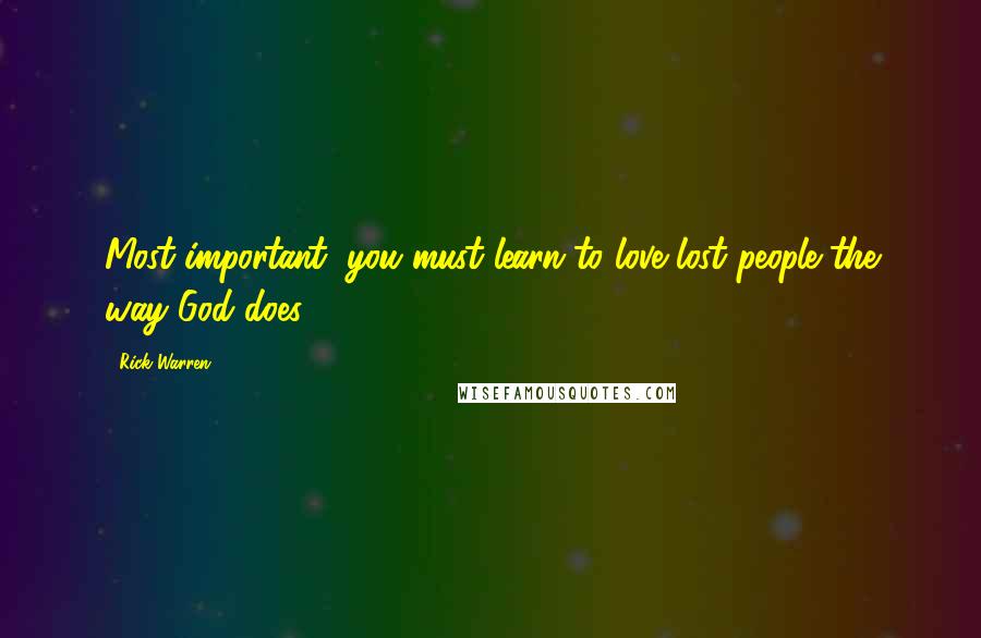 Rick Warren quotes: Most important, you must learn to love lost people the way God does.