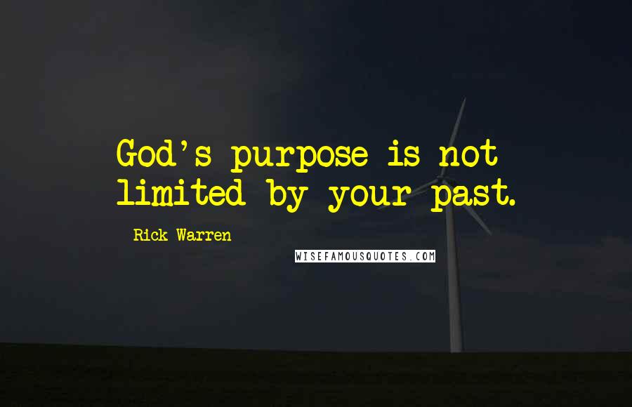 Rick Warren quotes: God's purpose is not limited by your past.
