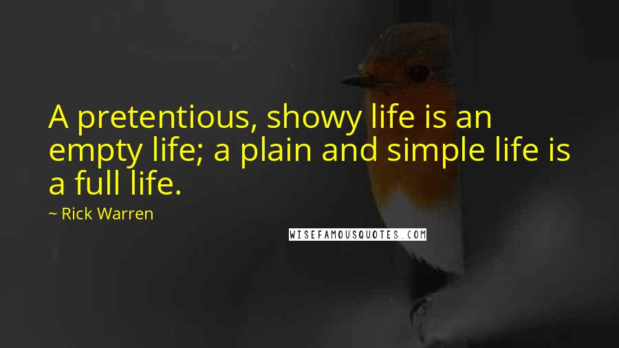Rick Warren quotes: A pretentious, showy life is an empty life; a plain and simple life is a full life.