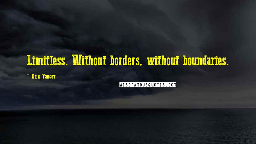 Rick Yancey quotes: Limitless. Without borders, without boundaries.