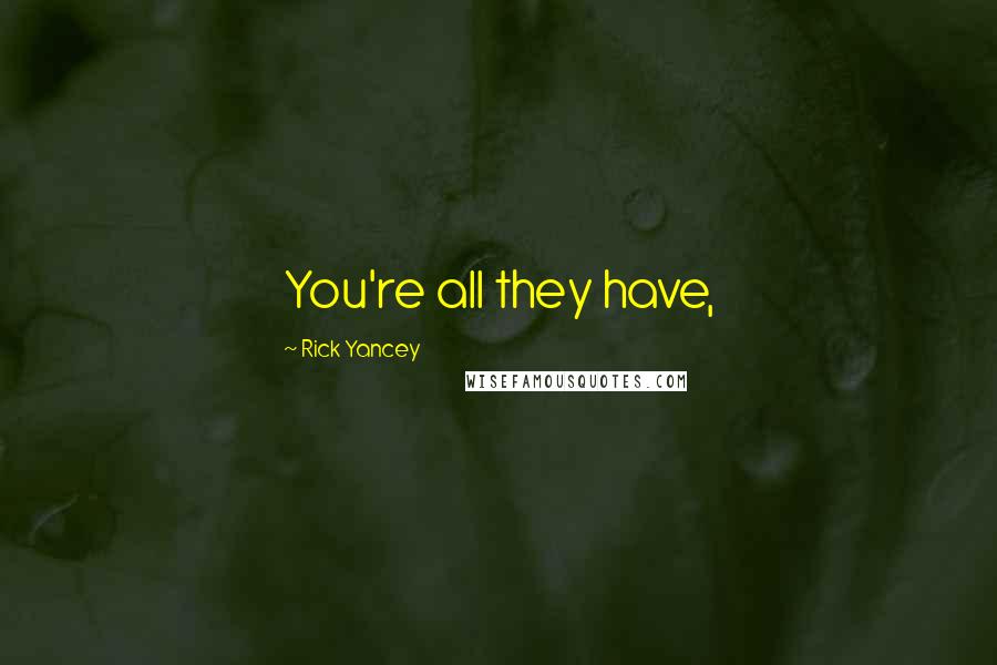 Rick Yancey quotes: You're all they have,