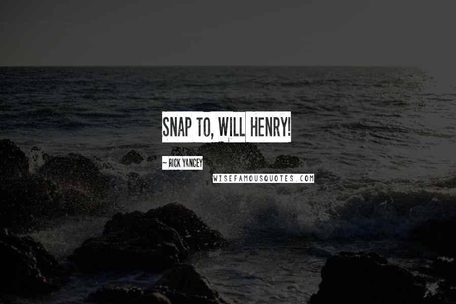 Rick Yancey quotes: Snap to, Will Henry!