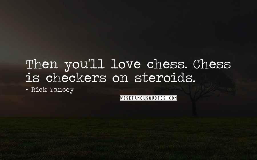 Rick Yancey quotes: Then you'll love chess. Chess is checkers on steroids.