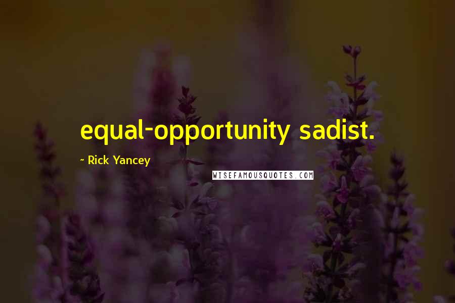 Rick Yancey quotes: equal-opportunity sadist.