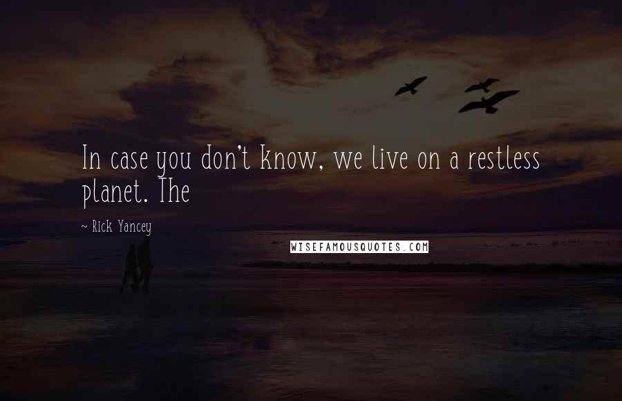 Rick Yancey quotes: In case you don't know, we live on a restless planet. The