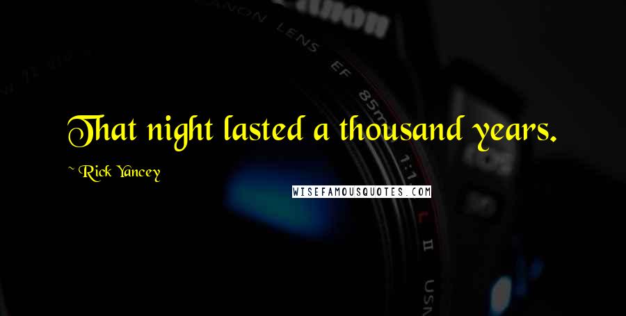 Rick Yancey quotes: That night lasted a thousand years.