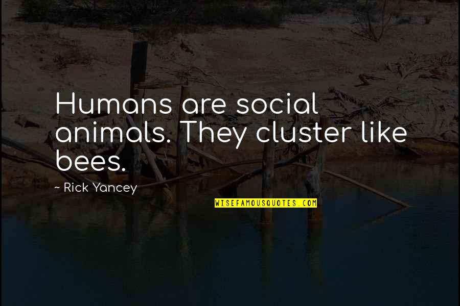 Rick Yancey Quotes By Rick Yancey: Humans are social animals. They cluster like bees.