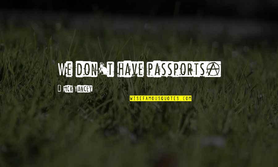Rick Yancey Quotes By Rick Yancey: We don't have passports.