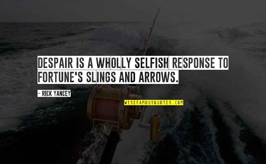 Rick Yancey Quotes By Rick Yancey: Despair is a wholly selfish response to fortune's