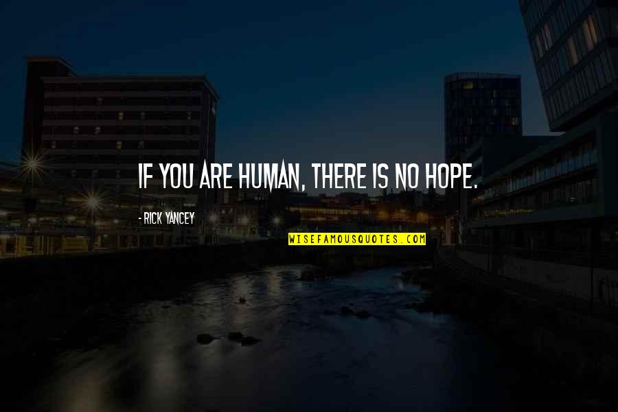 Rick Yancey Quotes By Rick Yancey: If you are human, there is no hope.