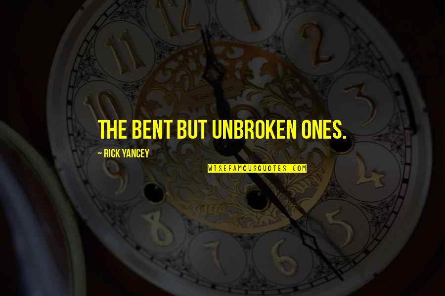 Rick Yancey Quotes By Rick Yancey: The bent but unbroken ones.