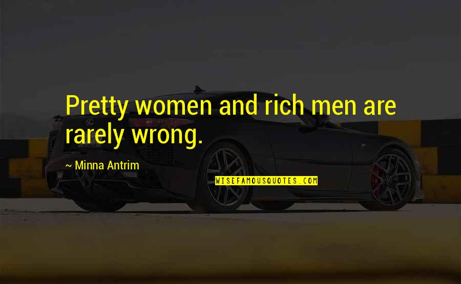 Rick Yune Quotes By Minna Antrim: Pretty women and rich men are rarely wrong.