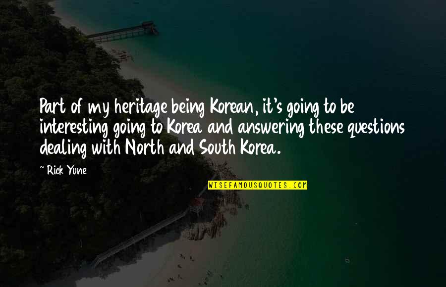 Rick Yune Quotes By Rick Yune: Part of my heritage being Korean, it's going