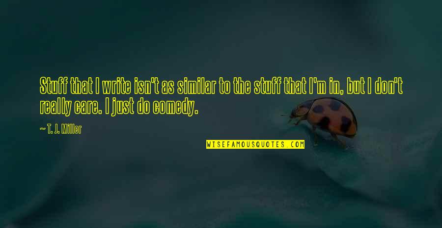 Rickard Karstark Quotes By T. J. Miller: Stuff that I write isn't as similar to Rickard Karstark Quotes By T. J. Miller: Stuff that I write isn't as similar to