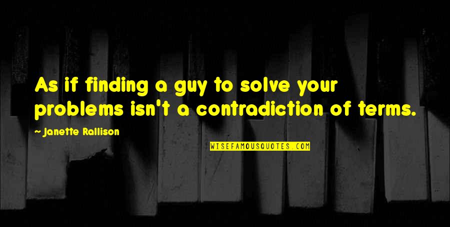 Rickard Metals Quotes By Janette Rallison: As if finding a guy to solve your Rickard Metals Quotes By Janette Rallison: As if finding a guy to solve your
