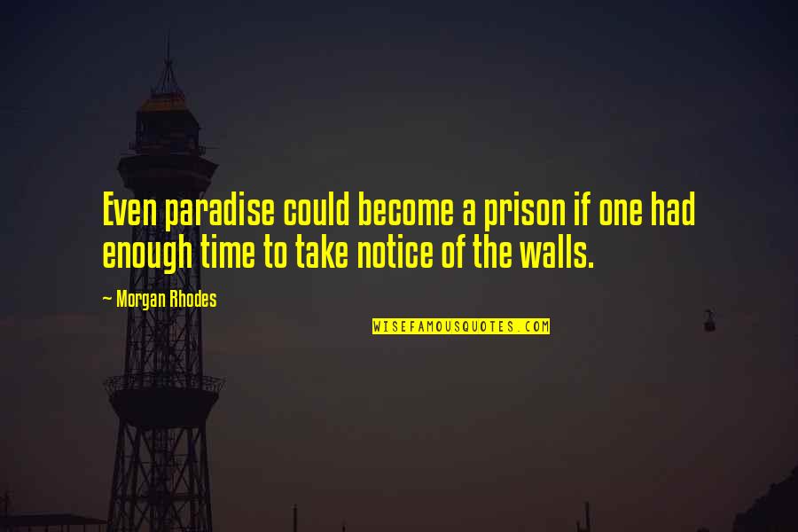 Rickard Metals Quotes By Morgan Rhodes: Even paradise could become a prison if one Rickard Metals Quotes By Morgan Rhodes: Even paradise could become a prison if one