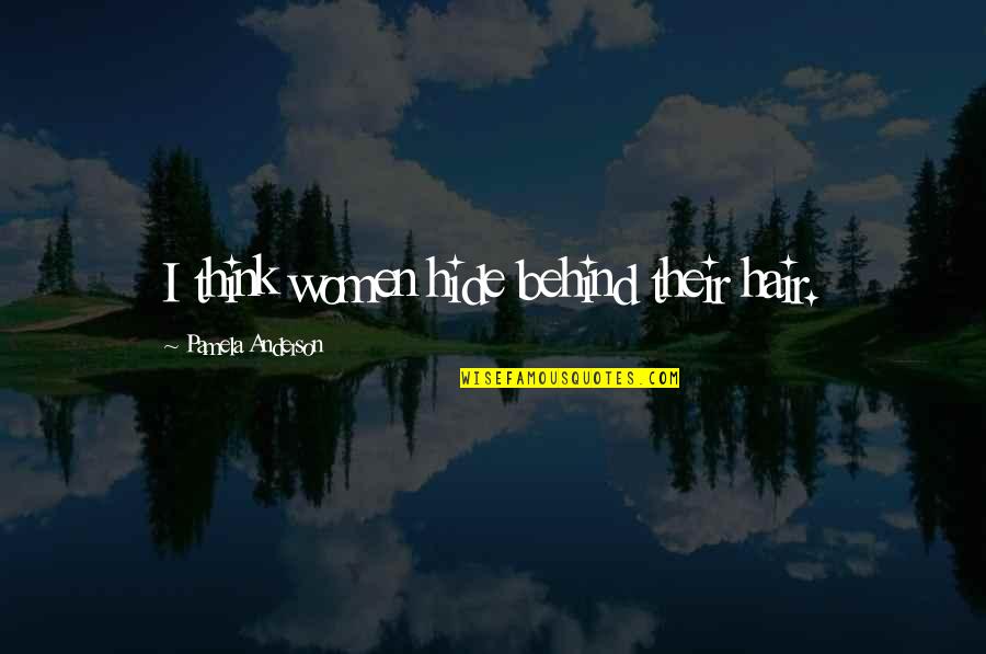 Rickards High School Quotes By Pamela Anderson: I think women hide behind their hair. Rickards High School Quotes By Pamela Anderson: I think women hide behind their hair.